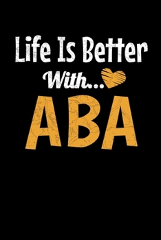 Life Is Better With Aba: Notebook Gift For Applied Behavior Analyst Aba Therapist (Dot Grid 120 Pages - 6" x 9")