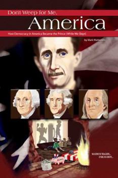 Hardcover Don't Weep for Me, America: How Democracy in America Became the Prince While We Slept Book