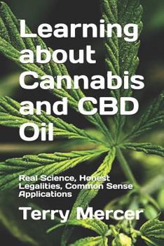 Paperback Learning about Cannabis and CBD Oil: Real Science, Honest Legalities, Common Sense Applications Book