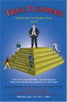 True Leaders, Part III:Moral Guide For Modern Living A New School of Thought on Contemporary Psychology and Sociology