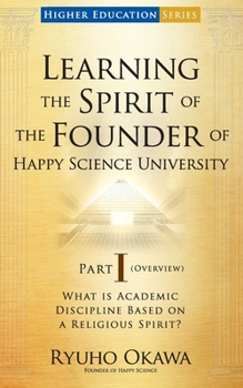 Learning the Spirit of the Founder of Happy Science University Part I (Overview): What is Academic Discipline Based on a Religious Spirit?