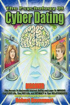 Paperback The Psychology of Cyber Dating: Discover the Secrets to Successful Internet Dating and Learn to Improve Your Love Life, Your Sex Life, and Intimacy in Book