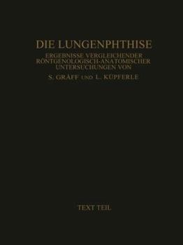 Paperback Die Lungenphthise: Ergebnisse Vergleichender Röntgenologisch-Anatomischer Untersuchungen Textteil [German] Book