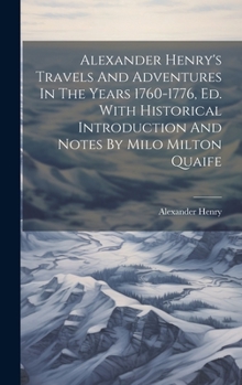 Hardcover Alexander Henry's Travels And Adventures In The Years 1760-1776, Ed. With Historical Introduction And Notes By Milo Milton Quaife Book