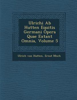 Paperback Ulrichi AB Hutten Equitis Germani Opera Quae Extant Omnia, Volume 5 [German] Book