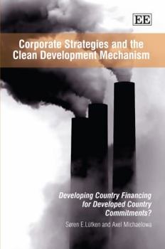 Hardcover Corporate Strategies and the Clean Development Mechanism: Developing Country Financing for Developed Country Commitments? Book