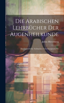 Hardcover Die arabischen Lehrbücher der Augenheilkunde: Ein CapitelzZur arabischen Litteraturgeschichte [German] Book
