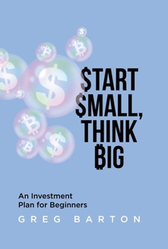 Hardcover Start Small, Think Big: An Investment Plan For Beginners Book