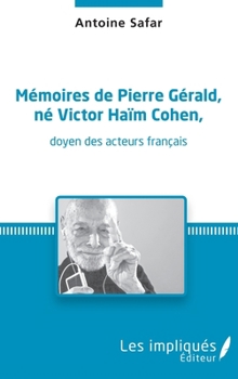 Mémoires de Pierre Gérald, né Victor Haïm Cohen, doyen des acteurs français: doyen des acteurs français (French Edition)