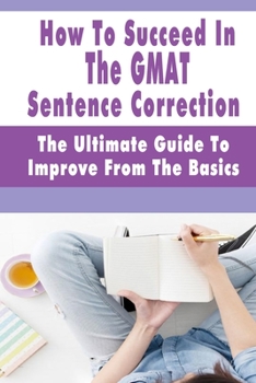 Paperback How To Succeed In The GMAT Sentence Correction - The Ultimate Guide To Improve From The Basics: Gmat Grammar Rules Book
