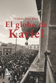 El globo de Katiel: Novela histórica: el primer vuelo en globo sobre Maracaibo en 1910. Un aeronauta húngaro, un comerciante audaz y una ciudad al borde de la modernidad (Spanish Edition)