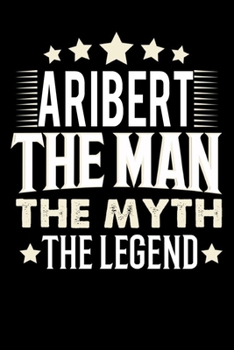 Paperback Notizbuch: Aribert The Man The Myth The Legend (120 Blankoseiten als u.a. Tagebuch, Reisetagebuch f?r Vater, Ehemann, Freund, Kum [German] Book