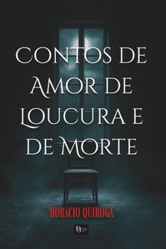 Contos de Amor de Loucura e de Morte: Edição Literária Restaurada dos Contos Sombrios (Portuguese Edition)
