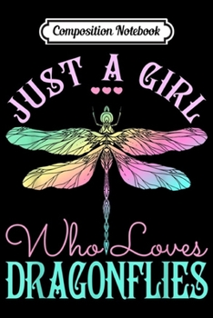 Composition Notebook: Just A Girl Who Loves Dragonflies - Dragonfly  Journal/Notebook Blank Lined Ruled 6x9 100 Pages