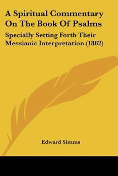 Paperback A Spiritual Commentary On The Book Of Psalms: Specially Setting Forth Their Messianic Interpretation (1882) Book