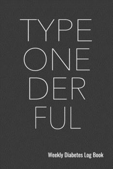 Type One Der Ful Weekly Diabetes Log Book: 120 Pages, 6" x 9" (15.24 x 22.86 cm), Durable Soft Cover