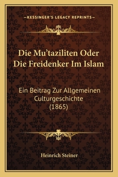 Paperback Die Mu'taziliten Oder Die Freidenker Im Islam: Ein Beitrag Zur Allgemeinen Culturgeschichte (1865) [German] Book