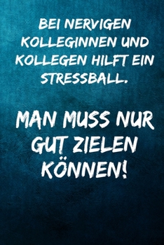 Bei nervigen Kolleginnen und Kollegen hilft ein stressball. Man muss nur gut zielen können!: Terminplaner 2020 mit lustigem Spruch  - Geschenk für ... Wochenplaner, Jahresplane (German Edition)