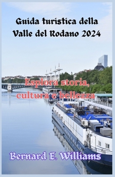 Guida turistica della Valle del Rodano 2024: Esplora storia, cultura e bellezza (Italian Edition)