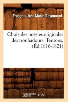 Paperback Choix Des Poésies Originales Des Troubadours. Tensons, (Éd.1816-1821) [French] Book