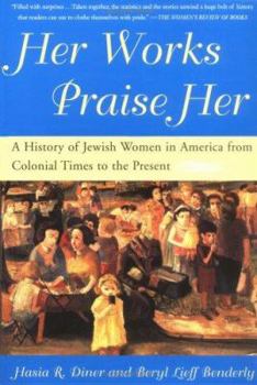Hardcover Her Works Praise Her: A History of Jewish Women in America from Colonial Times to the Present Book