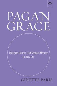 Paperback Pagan Grace: Dionysos, Hermes, and Goddess Memory in Daily Life Book