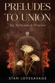 Preludes To Union: An Alchemical Process