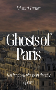 Paperback Ghosts of Paris: Ten Haunted Places in the City of Love Book