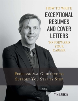 Paperback How to Write Exceptional Resumes and Cover Letters to Forward Your Career: Professional Guidance to Support You Step by Step Volume 1 Book