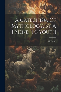 Paperback A Catechism Of Mythology. By A Friend To Youth Book