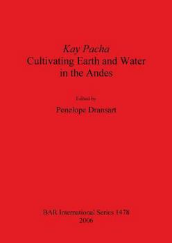 Kay Pacha: Cultivating Earth and Water in the Andes (Bar International)