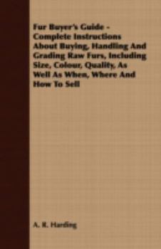 Fur buyers' guide; complete instructions about buying, handling and grading raw furs, including size, color, quality, as well as when, where and how to sell