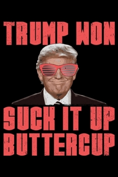Trump Won Suck It Up Buttercup: College Ruled Lined Writing Notebook Journal, 6x9, 120 Pages