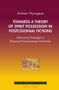 Towards a Theory of Spirit Possession in Postcolonial Fictions: Alternative Paradigm in Stream-Of-Consciousness Literatures