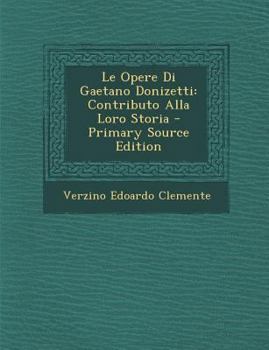 Le Opere Di Gaetano Donizetti: Contributo Alla Loro Storia (1897)