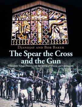The Spear the Cross and the Gun: Milingimbi Yolngu History with the Arrival of Mission and Government B0CNKQ5K93 Book Cover