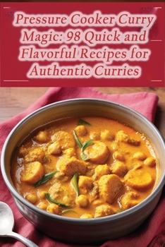 Paperback Pressure Cooker Curry Magic: 98 Quick and Flavorful Recipes for Authentic Curries Book