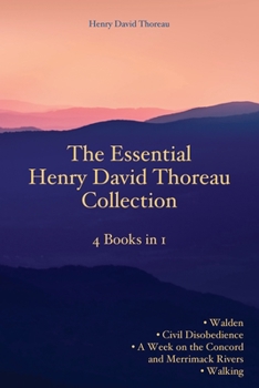 The Essential Henry David Thoreau Collection: 4 Books in 1 | Walden | Civil Disobedience | A Week on the Concord and Merrimack Rivers | Walking