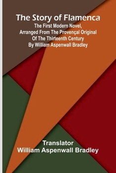 The story of Flamenca: The first modern novel, arranged from the Provençal original of the Thirteenth Century by William Aspenwall Bradley