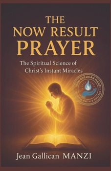 The Now Result Prayer: The Spiritual Science of Christ's Instant Miracles