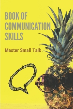 Paperback Book Of Communication Skills: Master Small Talk: Effective Communication Methods Book