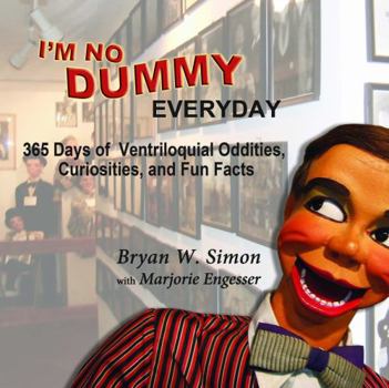 Paperback I'M NO DUMMY EVERYDAY: 365 Days of Ventriloquial Oddities, Curiosities, and Fun Facts Book