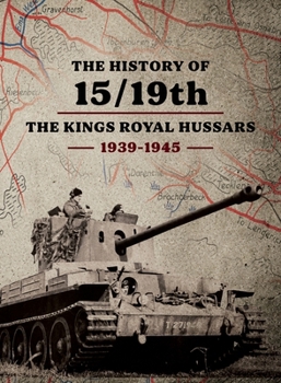THE HISTORY OF 15/19th THE KINGS ROYAL HUSSARS 1939- 1945