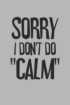 Sorry I Don't Do Calm: Blank College Ruled Lined Notebook Writing Journal