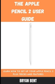 Paperback The Apple Pencil 2 User Guide: Learn How To Set Up Your Apple Pencil 2 Plus Tricks and Features Book