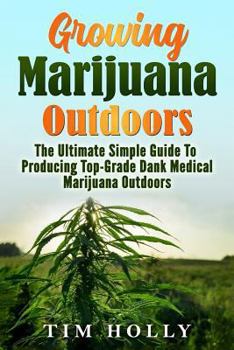 Paperback Marijuana: Growing Marijuana Outdoors: The Ultimate Simple Guide To Producing Top-Grade Dank Medical Marijuana Cannabis Outdoors Book