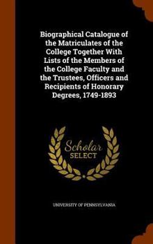 Hardcover Biographical Catalogue of the Matriculates of the College Together With Lists of the Members of the College Faculty and the Trustees, Officers and Rec Book