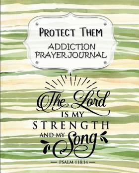Protect Them: Addiction Prayer Journal For Parents With Addicted Children 60 days of Guided Prompts and Scriptures Lord is Strength