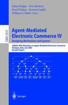 Paperback Agent-Mediated Electronic Commerce IV. Designing Mechanisms and Systems: Aamas 2002 Workshop on Agent Mediated Electronic Commerce, Bologna, Italy, Ju Book