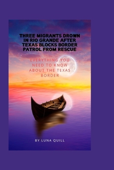 Paperback Three migrants drown in Rio Grande after Texas blocks Border Patrol from rescue: Everything you need to know about the Texas border [Large Print] Book